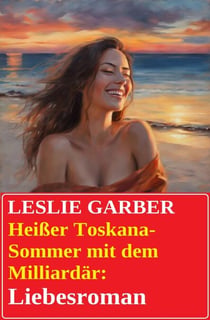 Heißer Toskana-Sommer mit dem Milliardär: Liebesroman