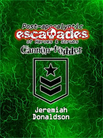 Post-apocalyptic Escapades of Heroes & Scrubs: Cannon Fodder - Post-apocalyptic Escapades of Heroes and Scrubs, #3