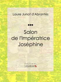 Salon de l'Impératrice Joséphine - Histoire des salons de Paris : Tableaux et Portraits du grand monde sous Louis XVI, le Directoire, le Consulat et l'Empire, la Restauration et le Règne de Louis-Philippe Ier