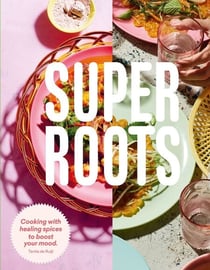 Super Roots - Cooking with Healing Spices to Boost Your Mood