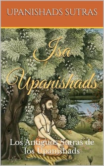 Isa Upanishads: Los Antiguos Sutras de los Upanishads