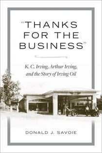 Thanks for the Business - K.C. Irving, Arthur Irving, and the Story of Irving Oil