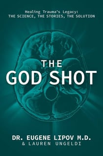The God Shot - Healing Trauma's Legacy: The Science, the Stories, the Solution