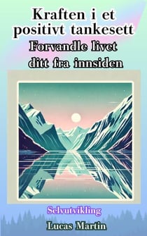 Kraften i et positivt tankesett: Forvandle livet ditt fra innsiden