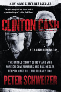 Clinton Cash - The Untold Story of How and Why Foreign Governments and Businesses Helped Make Bill and Hillary Rich