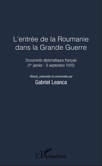 L'entrée de la Roumanie dans la Grande Guerre - Documents diplomatiques français (1er janvier - 9 septembre 1916)