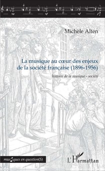 La musique au c?ur des enjeux de la société française (1896-1956) - <em>Histoire de la musique - société</em>