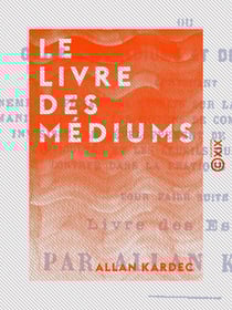 Le Livre des médiums ou Guide des médiums et des évocateurs - Ou Guide des médiums et des évocateurs