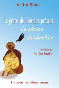 La grâce de l'instant présent - La chance du chrétien