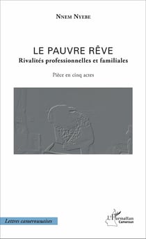 Le pauvre rêve - Rivalités professionnelles et familiales - Pièce en cinq actes