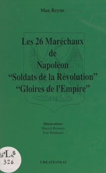 Les 26 Maréchaux de Napoléon - Soldats de la Révolution, gloires de l'Empire