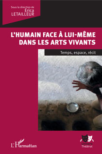 L'humain face à lui-même dans les arts vivants - Temps, espace, récit