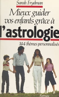 Mieux guider vos enfants grâce à l'astrologie - 144 thèmes personnalisés