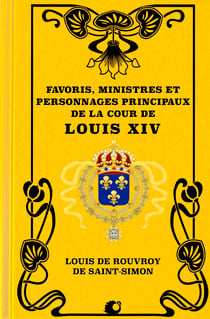 Favoris, Ministres et personnages principaux de la Cour de Louis XIV (Premium Ebook)