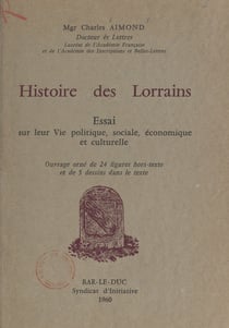 Histoire des Lorrains - Essai sur leur vie politique, sociale, économique et culturelle. Ouvrage orné de 24 figures hors-texte et de 5 dessins dans le texte.