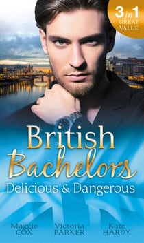 British Bachelors: Delicious & Dangerous - The Tycoon's Delicious Distraction / The Woman Sent to Tame Him / Once a Playboy…