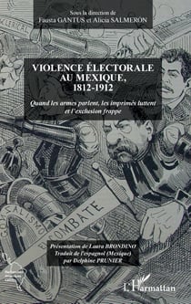 Violence électorale au Mexique, 1812-1912 - Quand les armes parlent, les imprimés luttent et l'exclusion frappe