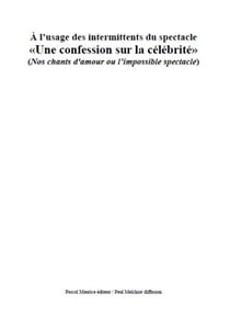 À l’usage des intermittents du spectacle - «Une confession sur la célébrité» (Nos chants d'amour ou l’impossible spectacle)