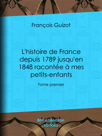 L'histoire de France depuis 1789 jusqu'en 1848 racontée à mes petits-enfants - Tome premier