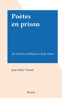 Poètes en prison - De Charles d'Orléans à Jean Genet