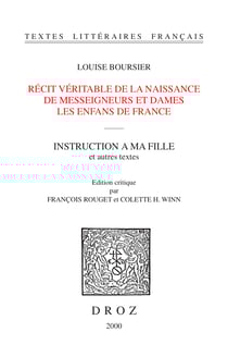 Récit véritable de la naissance de Messeigneurs et Dames les enfans de France / Textes établis et annotés par François Rouget ; Instruction à ma fille / Texte établi et annoté par Colette H. Winn