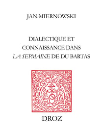 Dialectique et connaissance dans "La Sepmaine" de Du Bartas - «Discours sur discours infiniment divers»