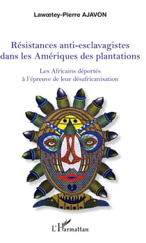 Résistances anti-esclavagistes dans les Amériques - Les Africains déportés à l'épreuve de leur désafricanisation
