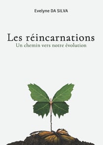 Les réincarnations, un chemin vers notre évolution - ou comment porter un regard différent sur la vie d'ici ou d'ailleurs.