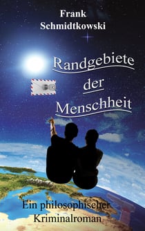 Randgebiete der Menschheit - Ein philosophischer Kriminalroman
