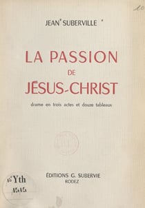 La passion de Jésus-Christ - Drame en trois actes et douze tableaux