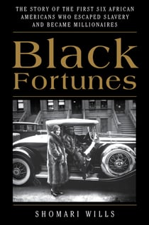 Black Fortunes - The Story of the First Six African Americans Who Escaped Slavery and Became Millionaires