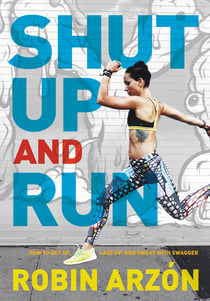 Shut Up and Run - How to Get Up, Lace Up, and Sweat with Swagger