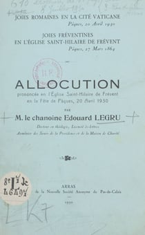 Joies romaines en la cité Vaticane, Pâques, 20 avril 1930. Joies fréventines en l'église Saint-Hilaire de Frévent, Pâques, 27 mars 1864 - Allocution prononcée en l'église Saint-Hilaire de Frévent, en la fête de pâques, 20 avril 1930