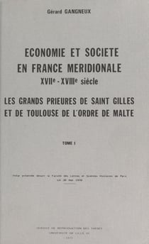 Économie et société en France méridionale, XVIIe-XVIIIe siècles : les grands prieurés de Saint-Gilles et de Toulouse de l'Ordre de Malte (1) - Thèse présentée devant la Faculté des lettres et sciences humaines de Paris, le 30 mai 1970