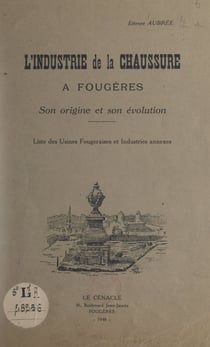 L'industrie de la chaussure à Fougères, son origine et son évolution - Liste des usines fougeraises et industries annexes