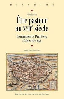 Être pasteur au XVIIe siècle - Le ministère de Paul Ferry à Metz (1612-1669)