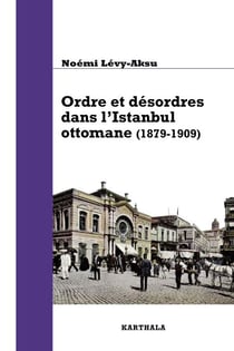 Ordre et désordres dans l’Istanbul ottomane - (1879-1909)