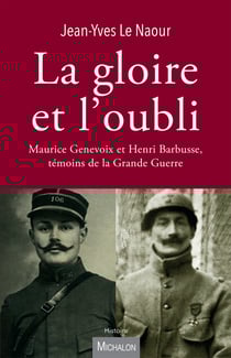 La gloire et l'oubli - Maurice Genevoix et Henri Barbusse, témoins de la Grande Guerre