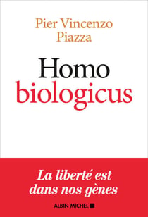 Homo Biologicus - Comment la biologie explique la nature humaine