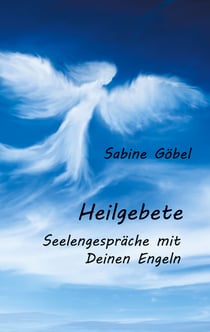 Heilgebete - Seelengespräche mit Deinen Engeln