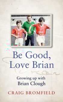 Be Good, Love Brian - Growing up with Brian Clough
