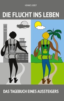 Die Flucht ins Leben - Das Tagebuch eines Aussteigers
