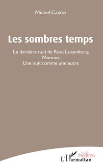 Les Sombres temps - La dernière nuit de Rosa Luxemburg et autres pièces