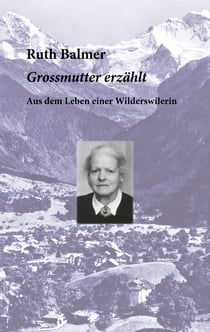 Grossmutter erzählt - Aus dem Leben einer Wilderswilerin