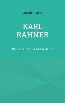 Karl Rahner - Kirchenlehrer der Postmoderne