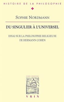 Du singulier à l'universel - Essai sur la philosophie religieuse de Hermann Cohen