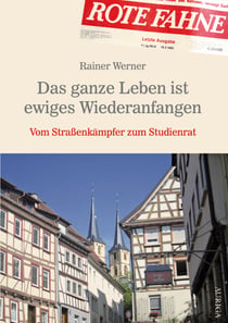 Das ganze Leben ist ewiges Wiederanfangen - Vom Straßenkämpfer zum Studienrat