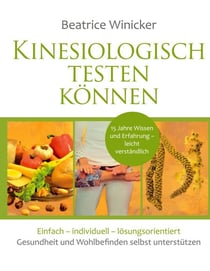 Kinesiologisch testen können - Einfach – individuell - lösungsorientiert - Gesundheit und Wohlbefinden selbst unterstützen