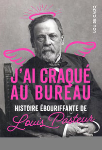J'ai craqué au bureau - Histoire ébouriffante de Louis Pasteur