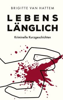 Lebenslänglich - Kriminelle Kurzgeschichten